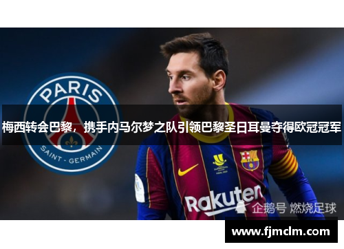 梅西转会巴黎，携手内马尔梦之队引领巴黎圣日耳曼夺得欧冠冠军